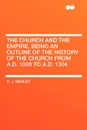 The Church and the Empire, Being an Outline of the History of the Church from A.D. 1003 to A.D. 1304 - D. J. Medley