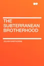The Subterranean Brotherhood - Julian Hawthorne