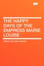 The Happy Days of the Empress Marie Louise - Imbert De Saint-Amand