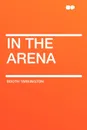 In the Arena - Booth Tarkington