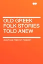 Old Greek Folk Stories Told Anew - Josephine Preston Peabody