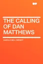 The Calling of Dan Matthews - Harold Bell Wright