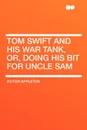 Tom Swift and His War Tank, Or, Doing His Bit for Uncle Sam - Victor II Appleton