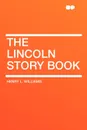 The Lincoln Story Book - Henry L. Williams