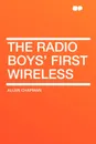 The Radio Boys' First Wireless - Allen Chapman