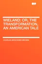 Wieland. or, the Transformation, an American Tale - Charles Brockden Brown