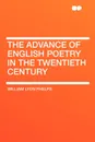 The Advance of English Poetry in the Twentieth Century - William Lyon Phelps