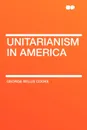 Unitarianism in America - George Willis Cooke