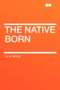 The Native Born - I. A. R. Wylie