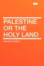 Palestine or the Holy Land - Michael Russell