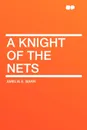 A Knight of the Nets - Amelia E. Barr