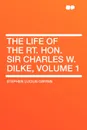 The Life of the Rt. Hon. Sir Charles W. Dilke, Volume 1 - Stephen Lucius Gwynn