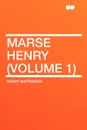 Marse Henry (Volume 1) - Henry Watterson
