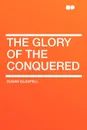 The Glory of the Conquered - Susan Glaspell
