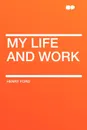 My Life and Work - Henry Ford