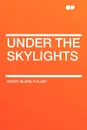Under the Skylights - Henry Blake Fuller