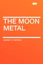 The Moon Metal - Garrett P. Serviss