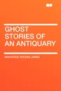 Ghost Stories of an Antiquary - Montague Rhodes James