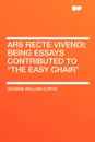Ars Recte Vivendi; Being Essays Contributed to 