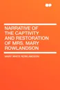 Narrative of the Captivity and Restoration of Mrs. Mary Rowlandson - Mary White Rowlandson