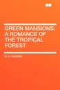 Green Mansions. a romance of the tropical forest - W. H. Hudson