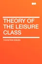 Theory of the Leisure Class - Thorstein Veblen