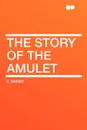The Story of the Amulet - E. Nesbit