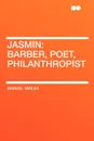 Jasmin. Barber, Poet, Philanthropist - Samuel Jr. Smiles