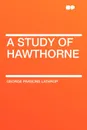 A Study of Hawthorne - George Parsons Lathrop
