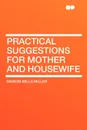 Practical Suggestions for Mother and Housewife - Marion Mills Miller