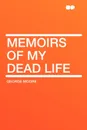 Memoirs of My Dead Life - George Moore
