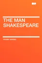The Man Shakespeare - Frank Harris