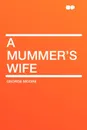 A Mummer's Wife - George Moore