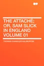 The Attache; or, Sam Slick in England Volume 01 - Thomas Chandler Haliburton