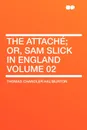 The Attache; or, Sam Slick in England Volume 02 - Thomas Chandler Haliburton