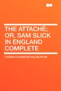 The Attache; or, Sam Slick in England Complete - Thomas Chandler Haliburton