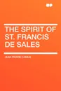 The Spirit of St. Francis de Sales - Jean Pierre Camus