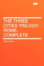 The Three Cities Trilogy. Rome, Complete - Emile Zola