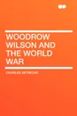 Woodrow Wilson and the World War - Charles Seymour