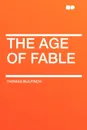 The Age of Fable - Thomas Bulfinch
