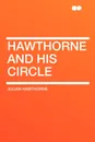 Hawthorne and His Circle - Julian Hawthorne