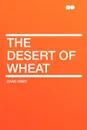 The Desert of Wheat - Zane Grey