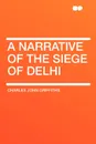 A Narrative of the Siege of Delhi - Charles John Griffiths