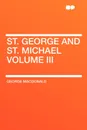 St. George and St. Michael Volume III - MacDonald George