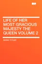 Life of Her Most Gracious Majesty the Queen Volume 2 - Sarah Tytler