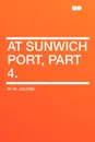 At Sunwich Port, Part 4. - W. W. Jacobs