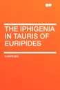 The Iphigenia in Tauris of Euripides - Euripedes