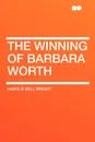 The Winning of Barbara Worth - Harold Bell Wright