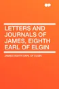 Letters and Journals of James, Eighth Earl of Elgin - James
