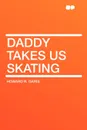 Daddy Takes Us Skating - Howard R. Garis